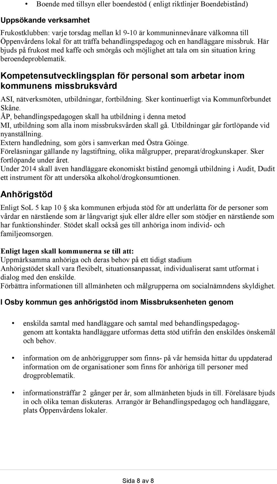 Kompetensutvecklingsplan för personal som arbetar inom kommunens missbruksvård ASI, nätverksmöten, utbildningar, fortbildning. Sker kontinuerligt via Kommunförbundet Skåne.