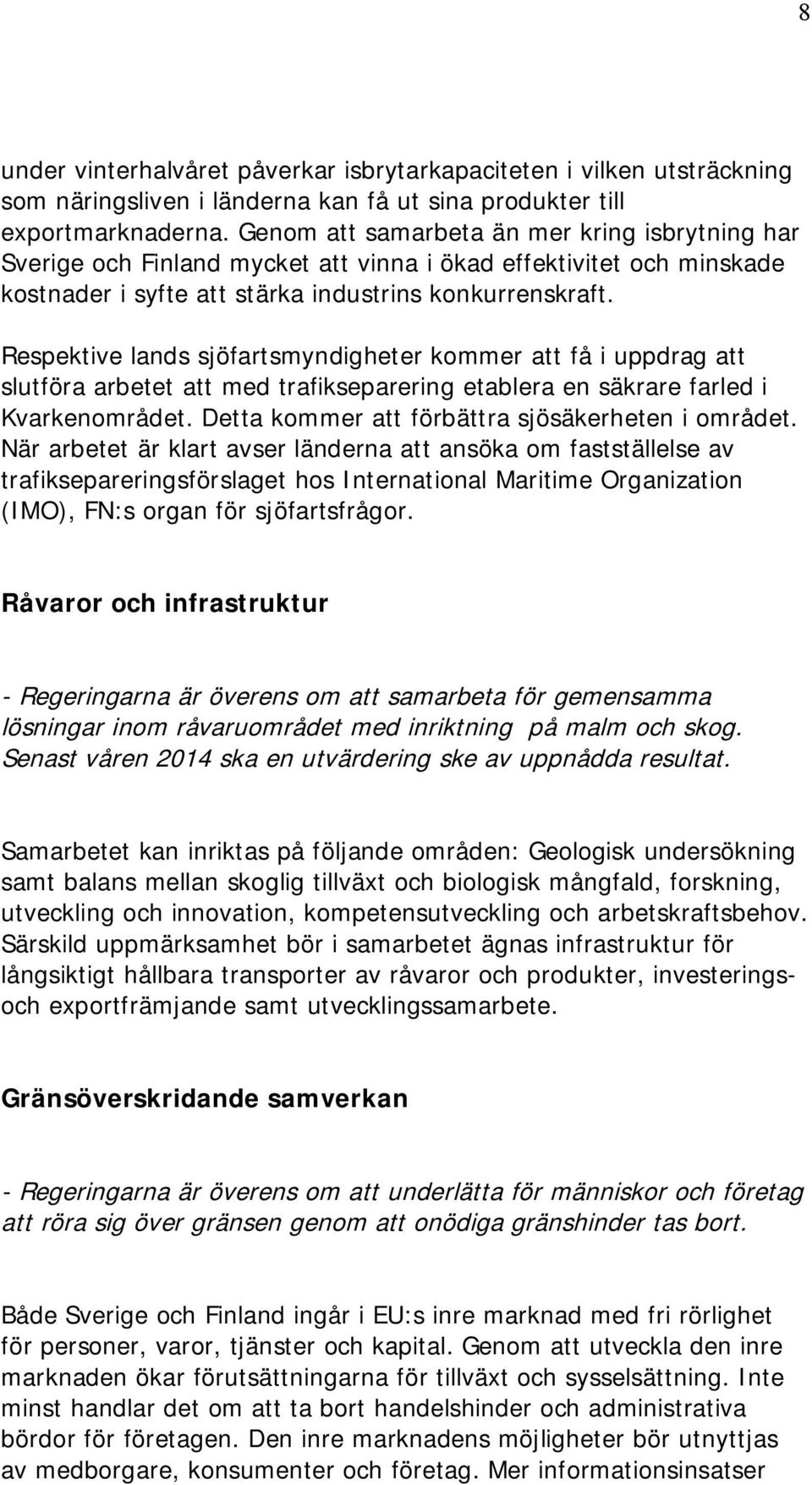 Respektive lands sjöfartsmyndigheter kommer att få i uppdrag att slutföra arbetet att med trafikseparering etablera en säkrare farled i Kvarkenområdet.