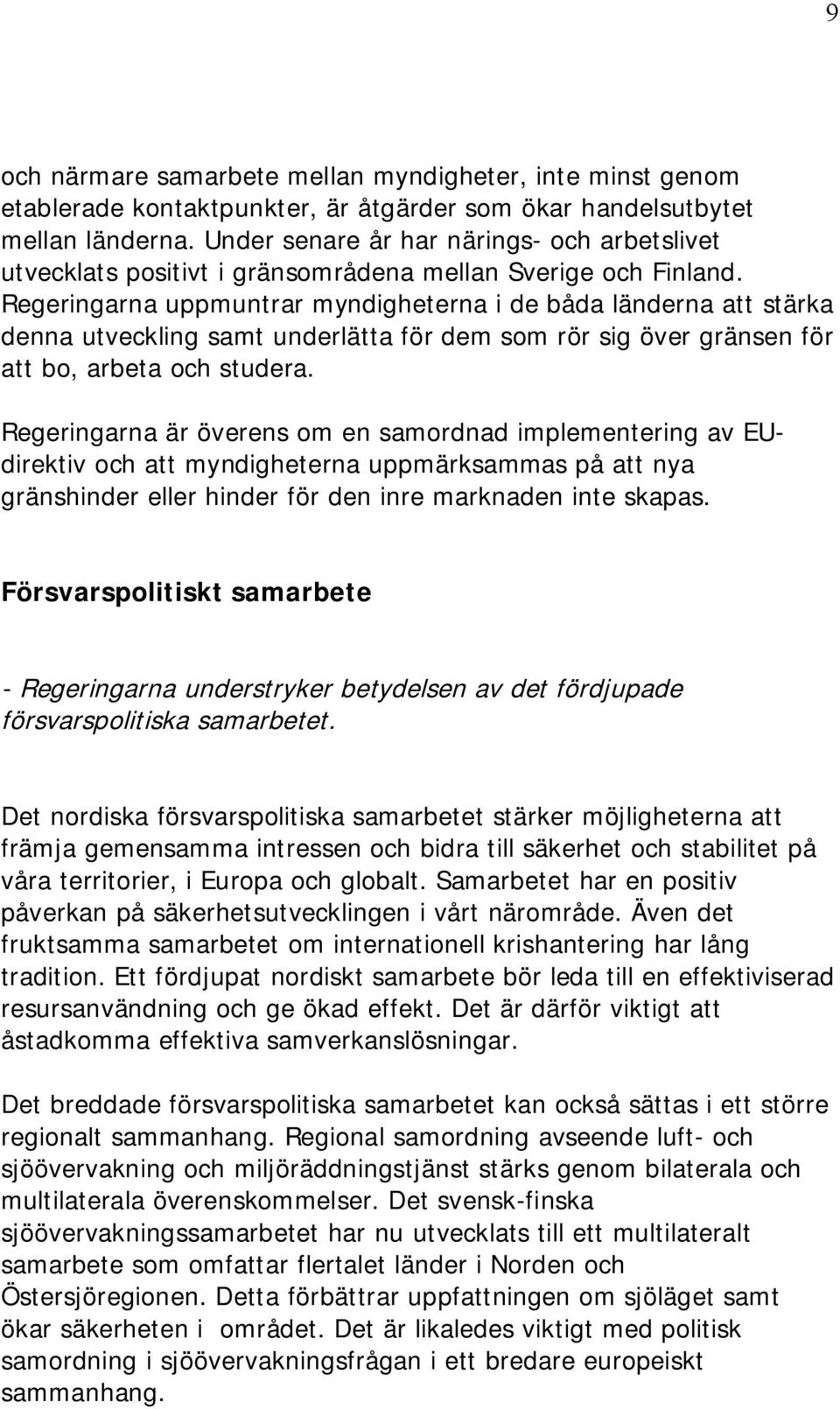 Regeringarna uppmuntrar myndigheterna i de båda länderna att stärka denna utveckling samt underlätta för dem som rör sig över gränsen för att bo, arbeta och studera.