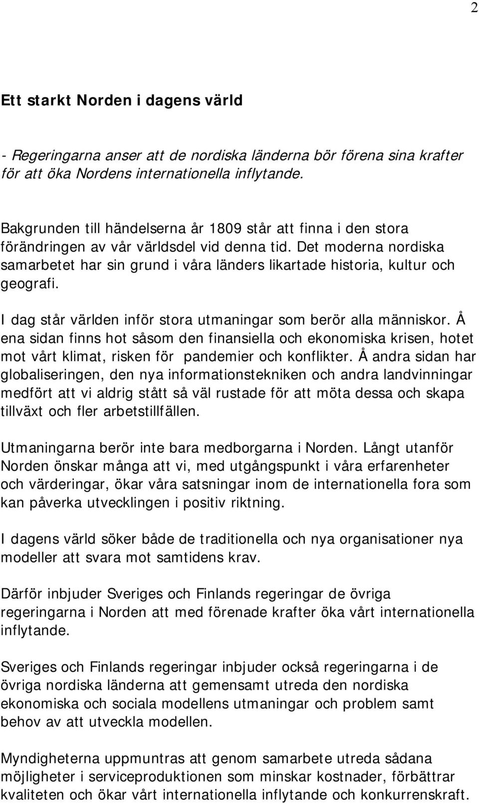 Det moderna nordiska samarbetet har sin grund i våra länders likartade historia, kultur och geografi. I dag står världen inför stora utmaningar som berör alla människor.