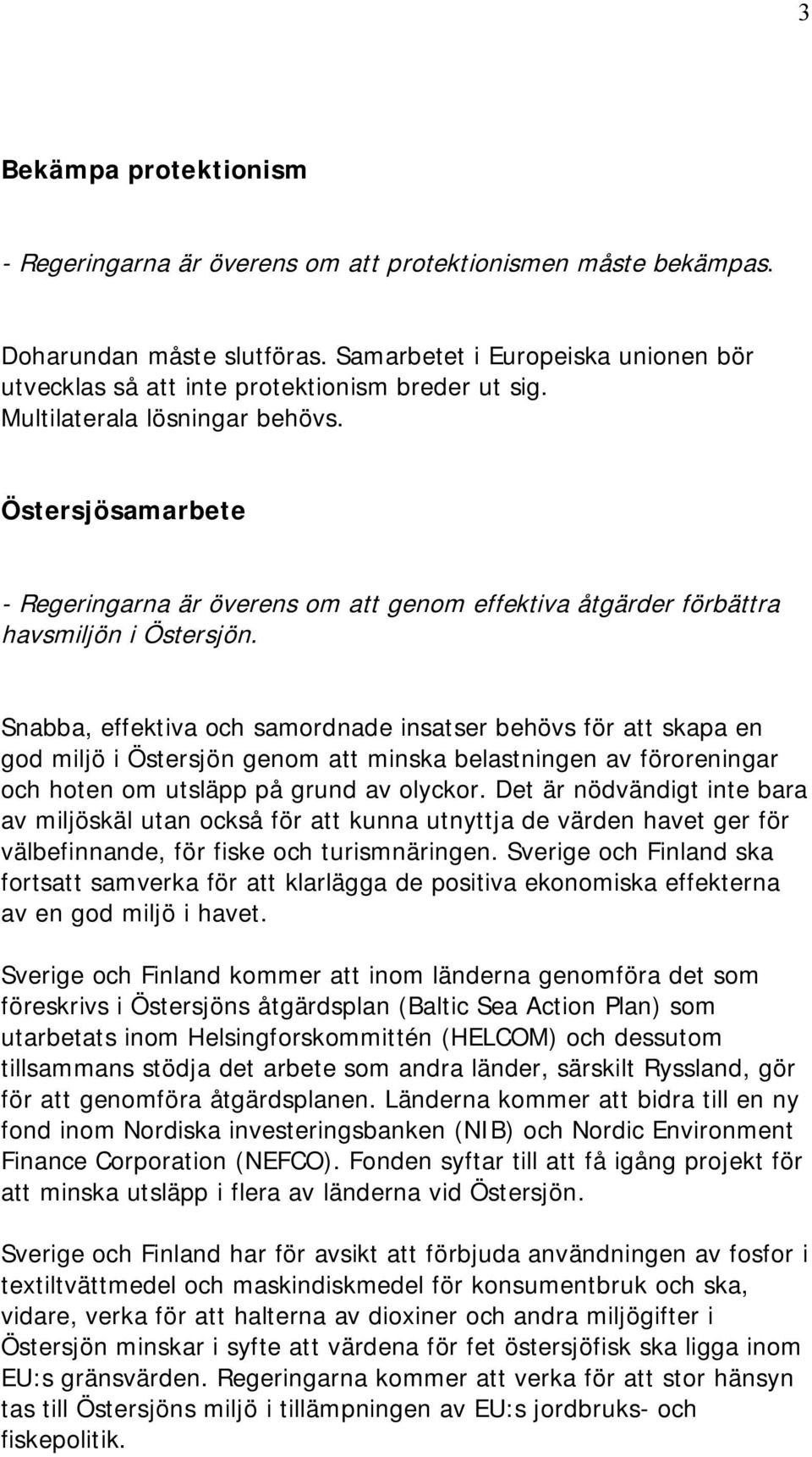 Östersjösamarbete - Regeringarna är överens om att genom effektiva åtgärder förbättra havsmiljön i Östersjön.