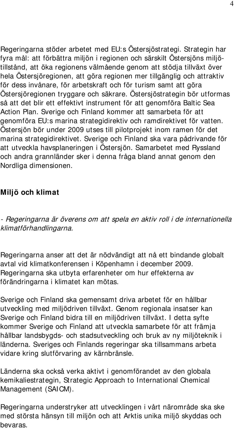 tillgänglig och attraktiv för dess invånare, för arbetskraft och för turism samt att göra Östersjöregionen tryggare och säkrare.