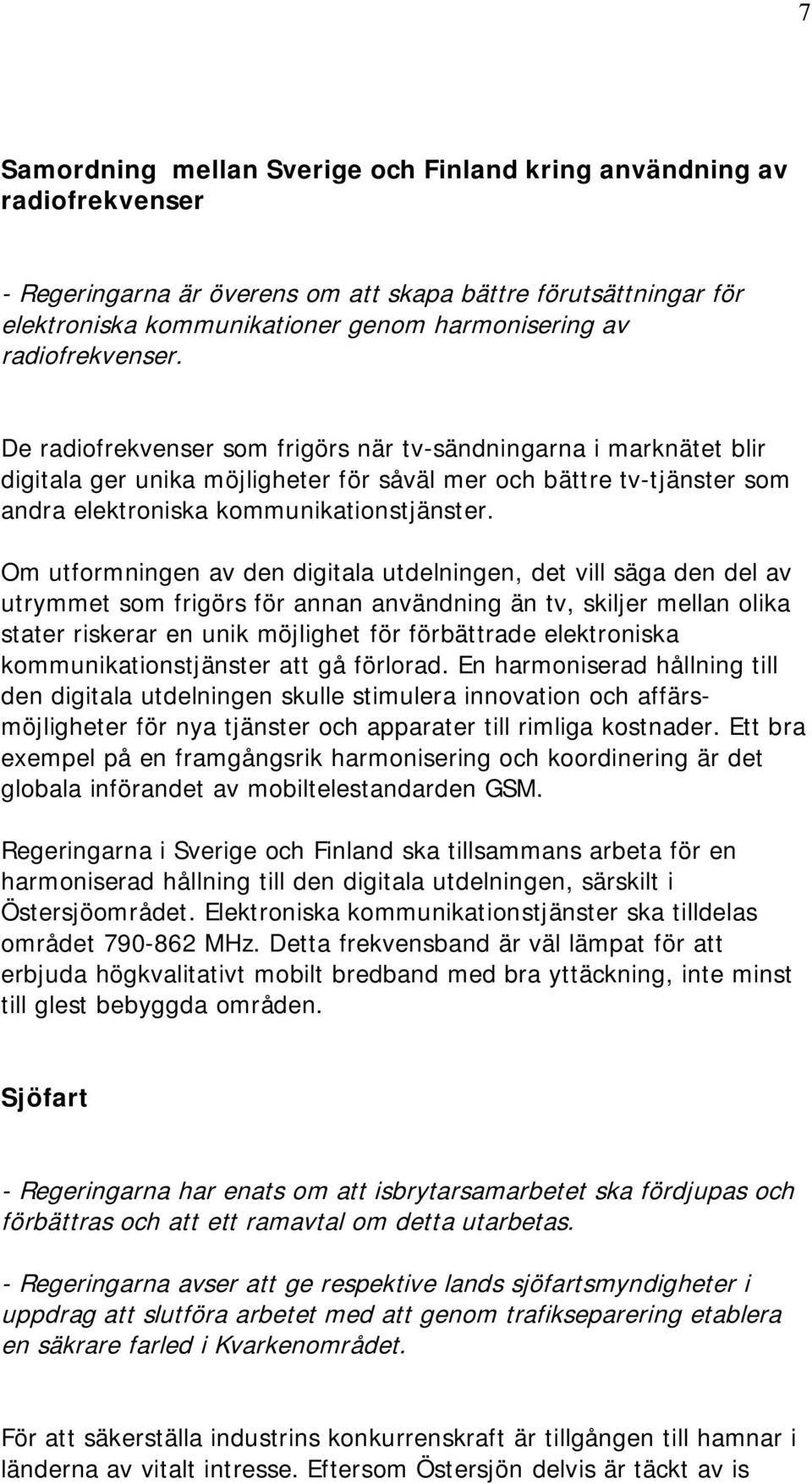 Om utformningen av den digitala utdelningen, det vill säga den del av utrymmet som frigörs för annan användning än tv, skiljer mellan olika stater riskerar en unik möjlighet för förbättrade