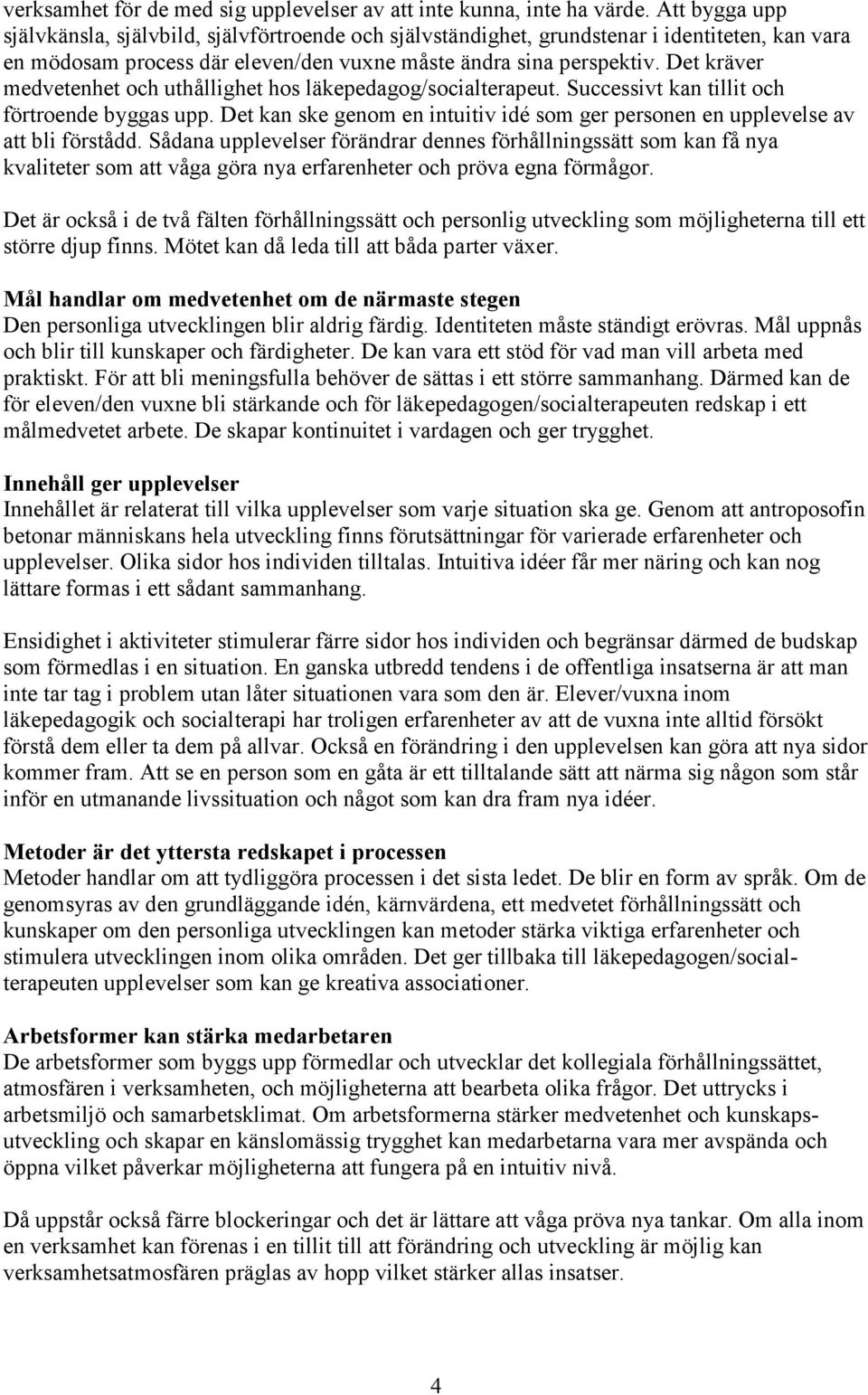 Det kräver medvetenhet och uthållighet hos läkepedagog/socialterapeut. Successivt kan tillit och förtroende byggas upp.