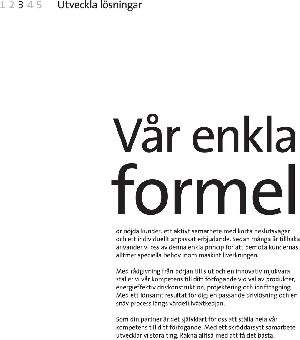 Med rådgivning från början till slut och en innovativ mjukvara ställer vi vår kompetens till ditt förfogande vid val av produkter, energieffektiv drivkonstruktion, projektering och