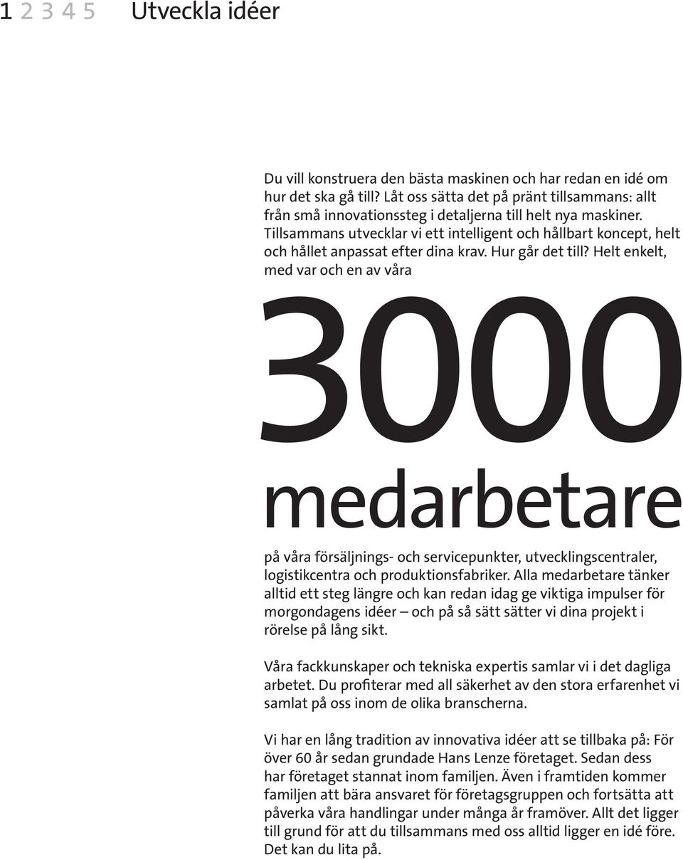 Tillsammans utvecklar vi ett intelligent och hållbart koncept, helt och hållet anpassat efter dina krav. Hur går det till?