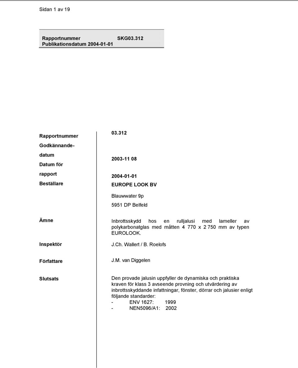 Inbrottsskydd hos en rulljalusi med lameller av polykarbonatglas med måtten 4 770 x 2 750 mm av typen EUROLOOK. J.Ch. Wallert / B.