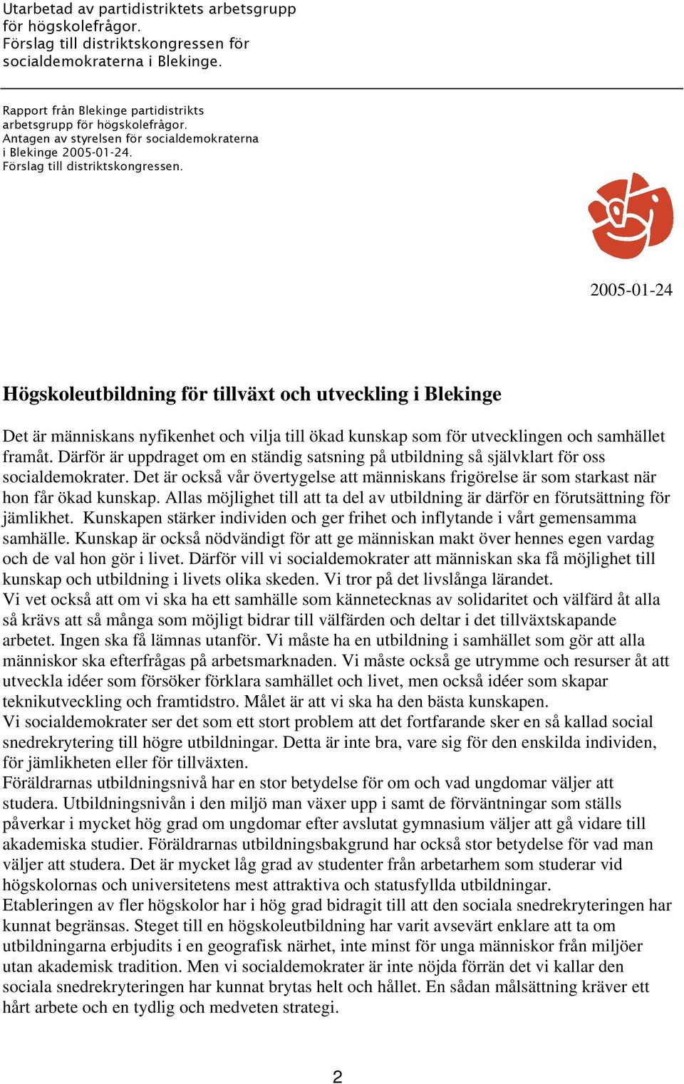 2005-01-24 Högskoleutbildning för tillväxt och utveckling i Blekinge Det är människans nyfikenhet och vilja till ökad kunskap som för utvecklingen och samhället framåt.