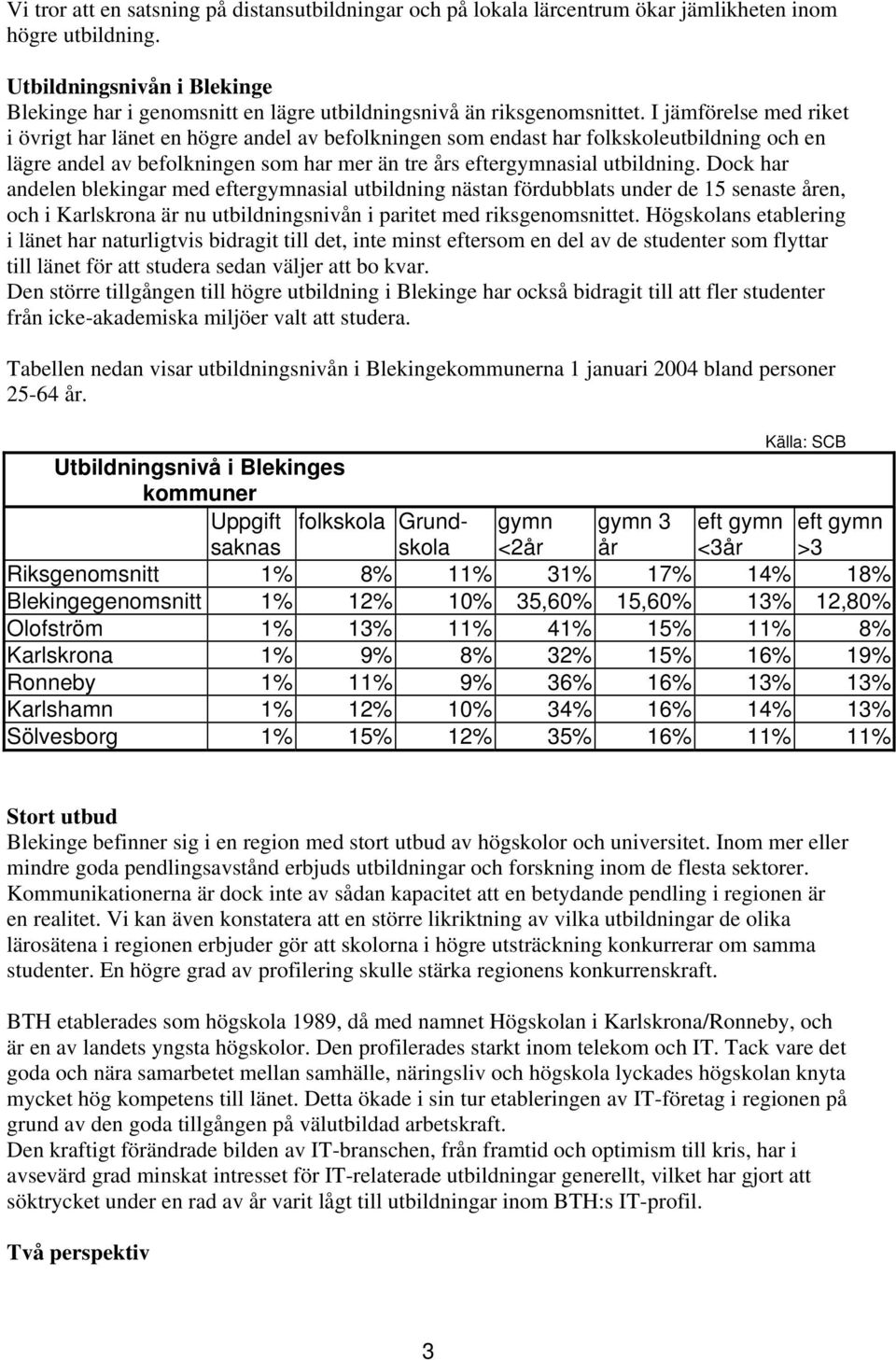 I jämförelse med riket i övrigt har länet en högre andel av befolkningen som endast har folkskoleutbildning och en lägre andel av befolkningen som har mer än tre års eftergymnasial utbildning.