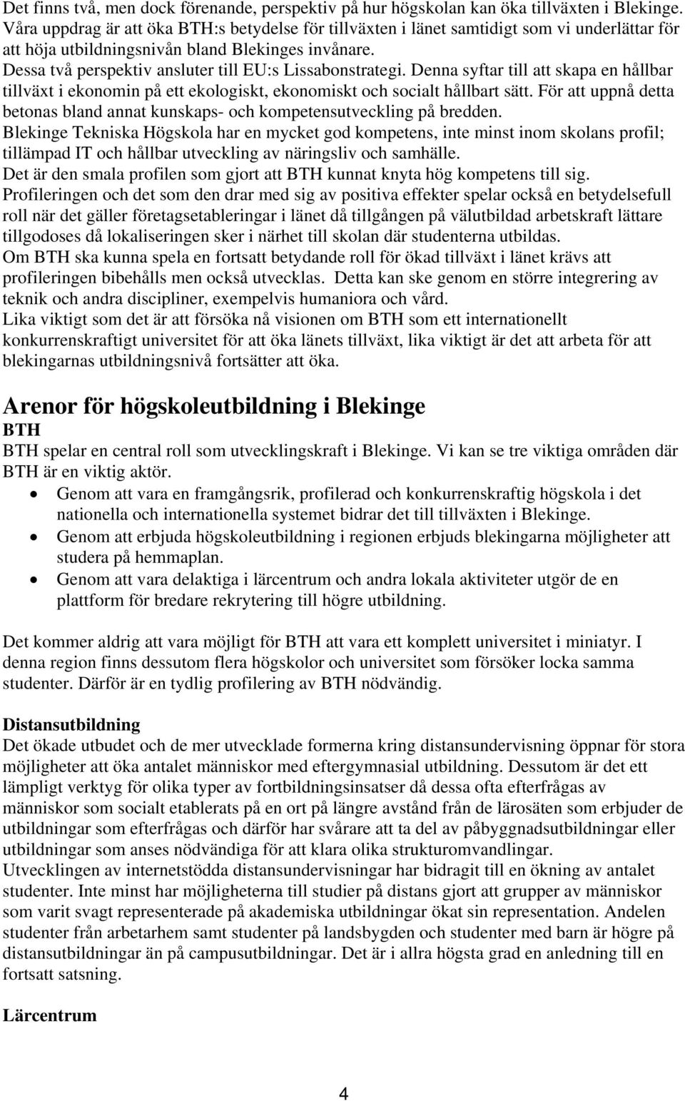 Dessa två perspektiv ansluter till EU:s Lissabonstrategi. Denna syftar till att skapa en hållbar tillväxt i ekonomin på ett ekologiskt, ekonomiskt och socialt hållbart sätt.