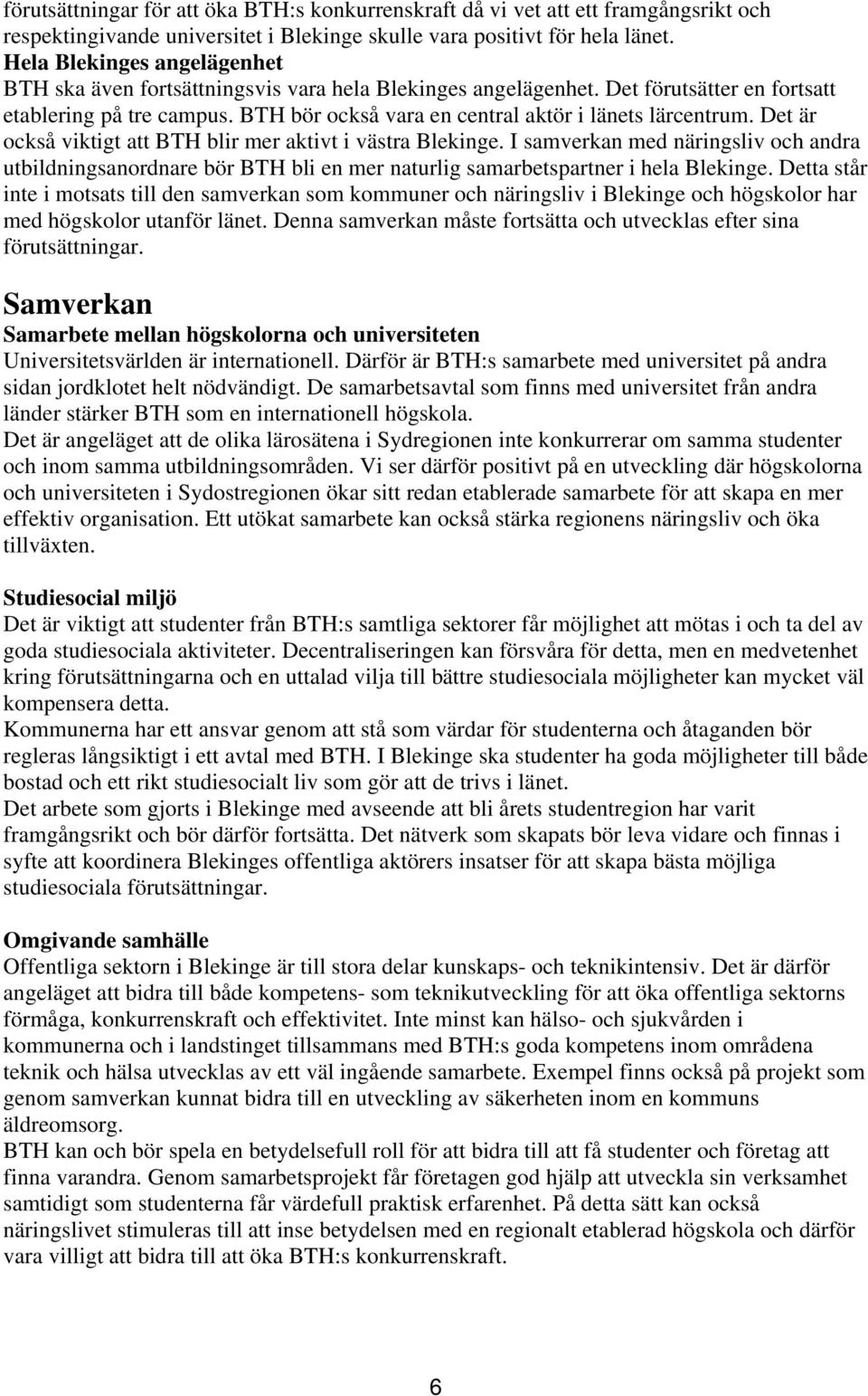 BTH bör också vara en central aktör i länets lärcentrum. Det är också viktigt att BTH blir mer aktivt i västra Blekinge.