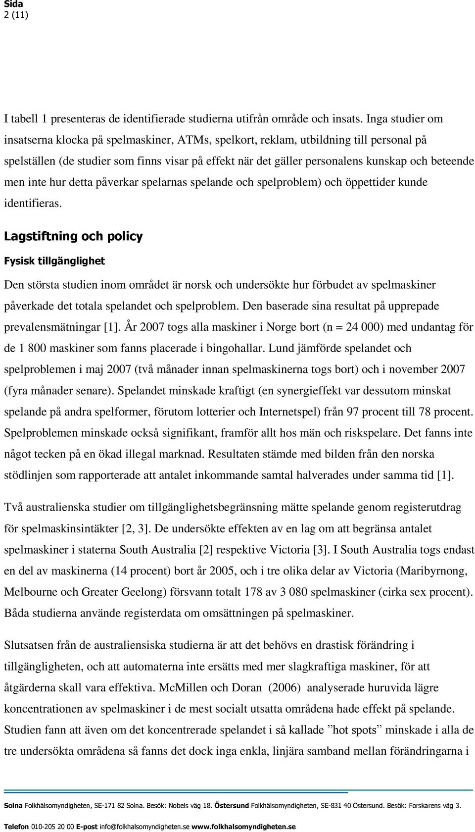 beteende men inte hur detta påverkar spelarnas spelande och spelproblem) och öppettider kunde identifieras.