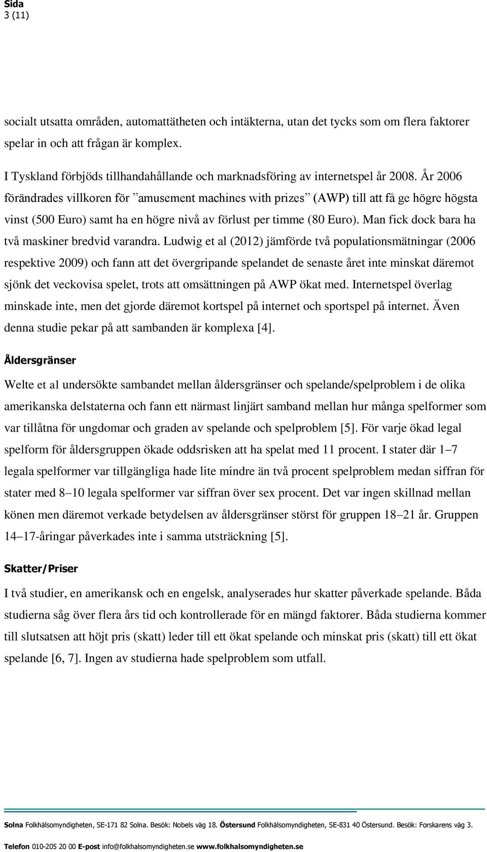 År 2006 förändrades villkoren för amusement machines with prizes (AWP) till att få ge högre högsta vinst (500 Euro) samt ha en högre nivå av förlust per timme (80 Euro).
