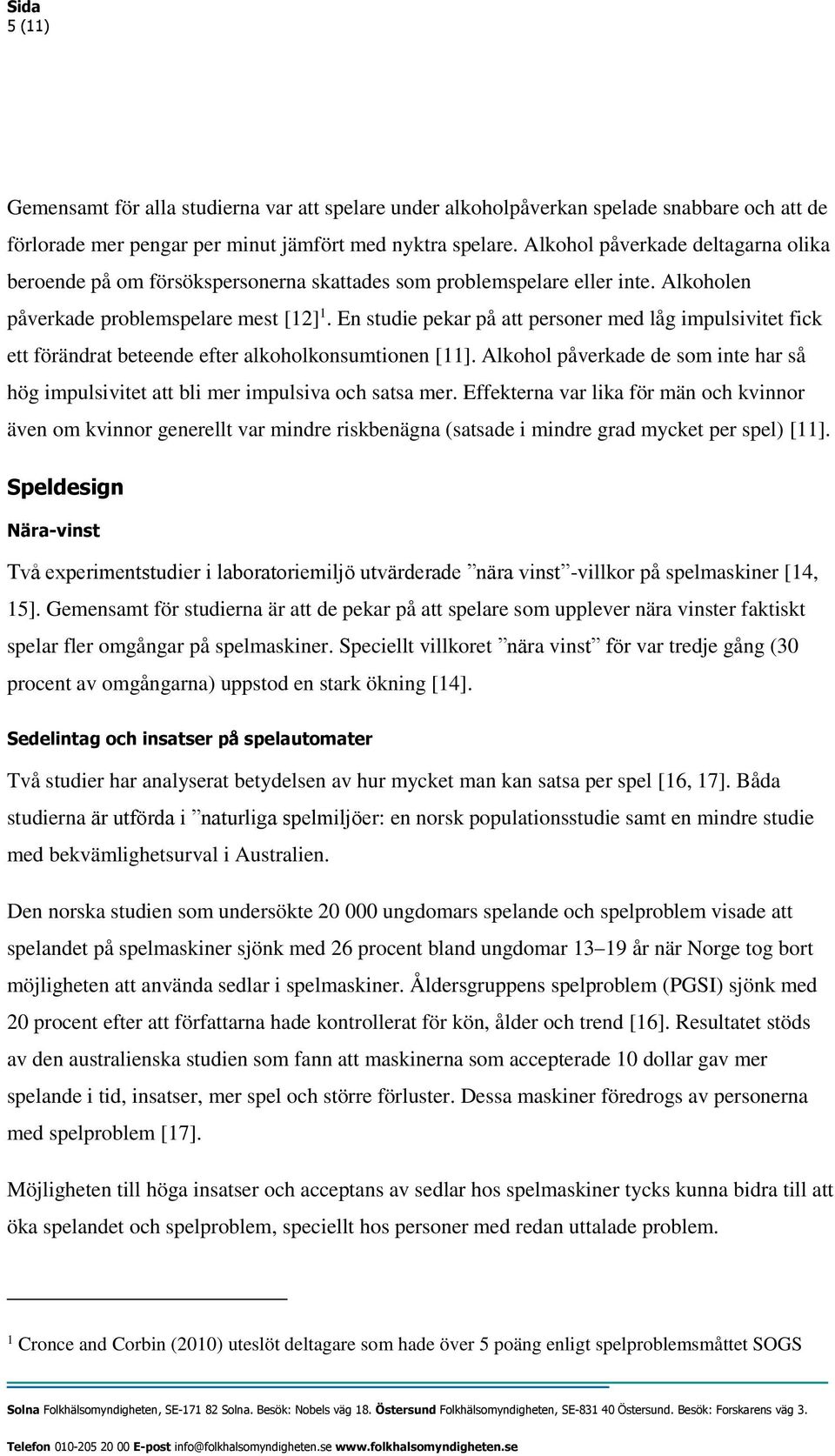 En studie pekar på att personer med låg impulsivitet fick ett förändrat beteende efter alkoholkonsumtionen [11].