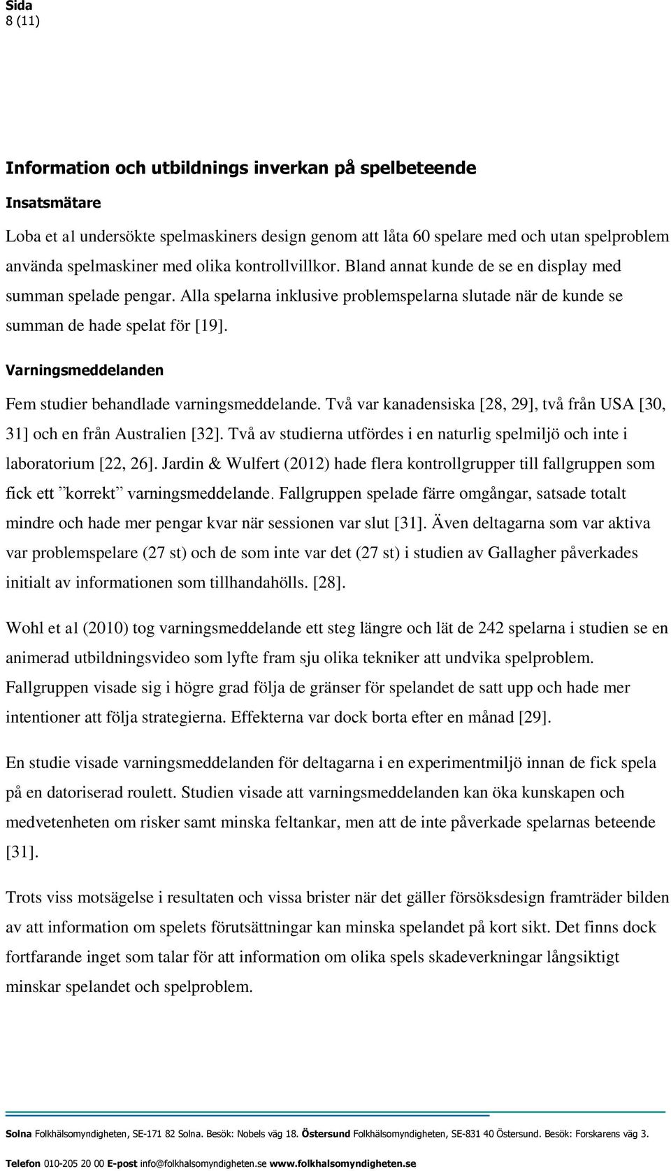 Varningsmeddelanden Fem studier behandlade varningsmeddelande. Två var kanadensiska [28, 29], två från USA [30, 31] och en från Australien [32].