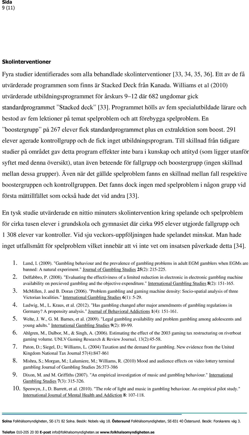 Programmet hölls av fem specialutbildade lärare och bestod av fem lektioner på temat spelproblem och att förebygga spelproblem.