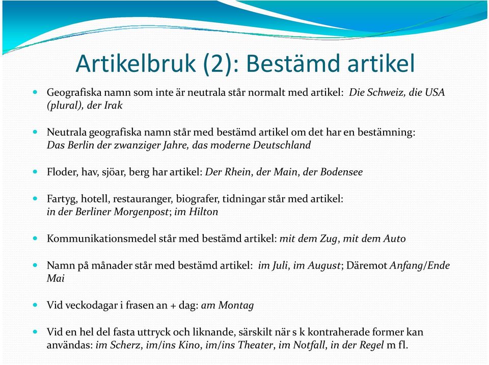 står med artikel: in der Berliner Morgenpost; im Hilton Kommunikationsmedel står med bestämd artikel: mit dem Zug, mit dem Auto Namn på månader står med bestämd artikel: im Juli, im August; Däremot