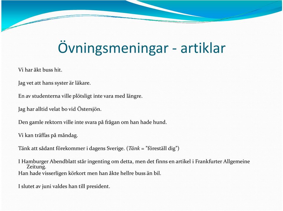 Den gamle rektorn ville inte svara på frågan om han hade hund. Vi kan träffas på måndag. Tänk att sådant förekommer i dagens Sverige.