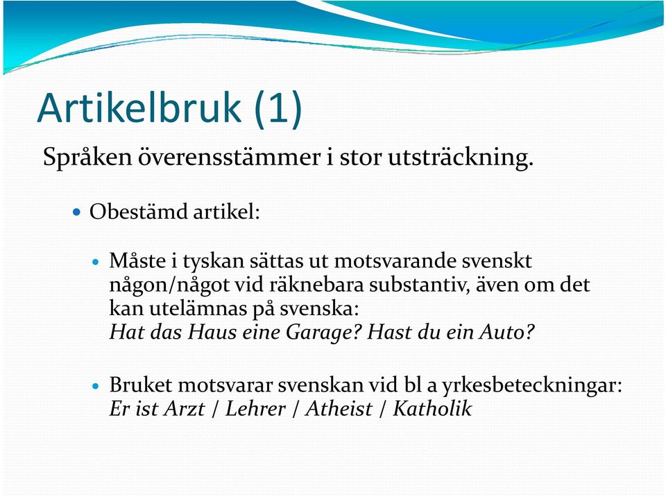 räknebara substantiv, även om det kan utelämnas på svenska: Hat das Haus eine Garage?