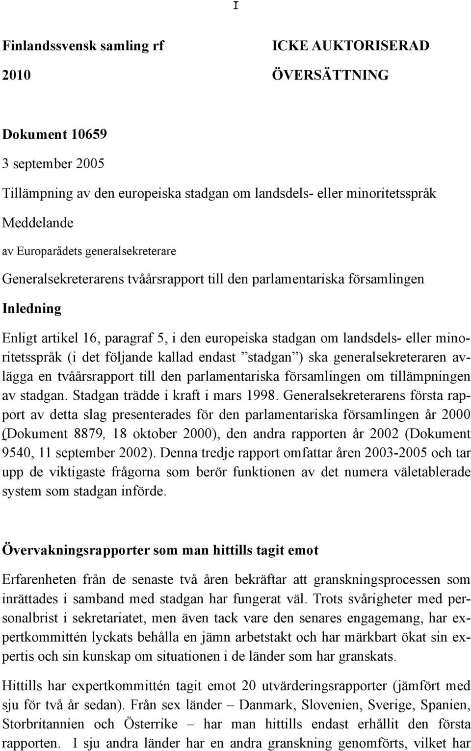 det följande kallad endast stadgan ) ska generalsekreteraren avlägga en tvåårsrapport till den parlamentariska församlingen om tillämpningen av stadgan. Stadgan trädde i kraft i mars 1998.