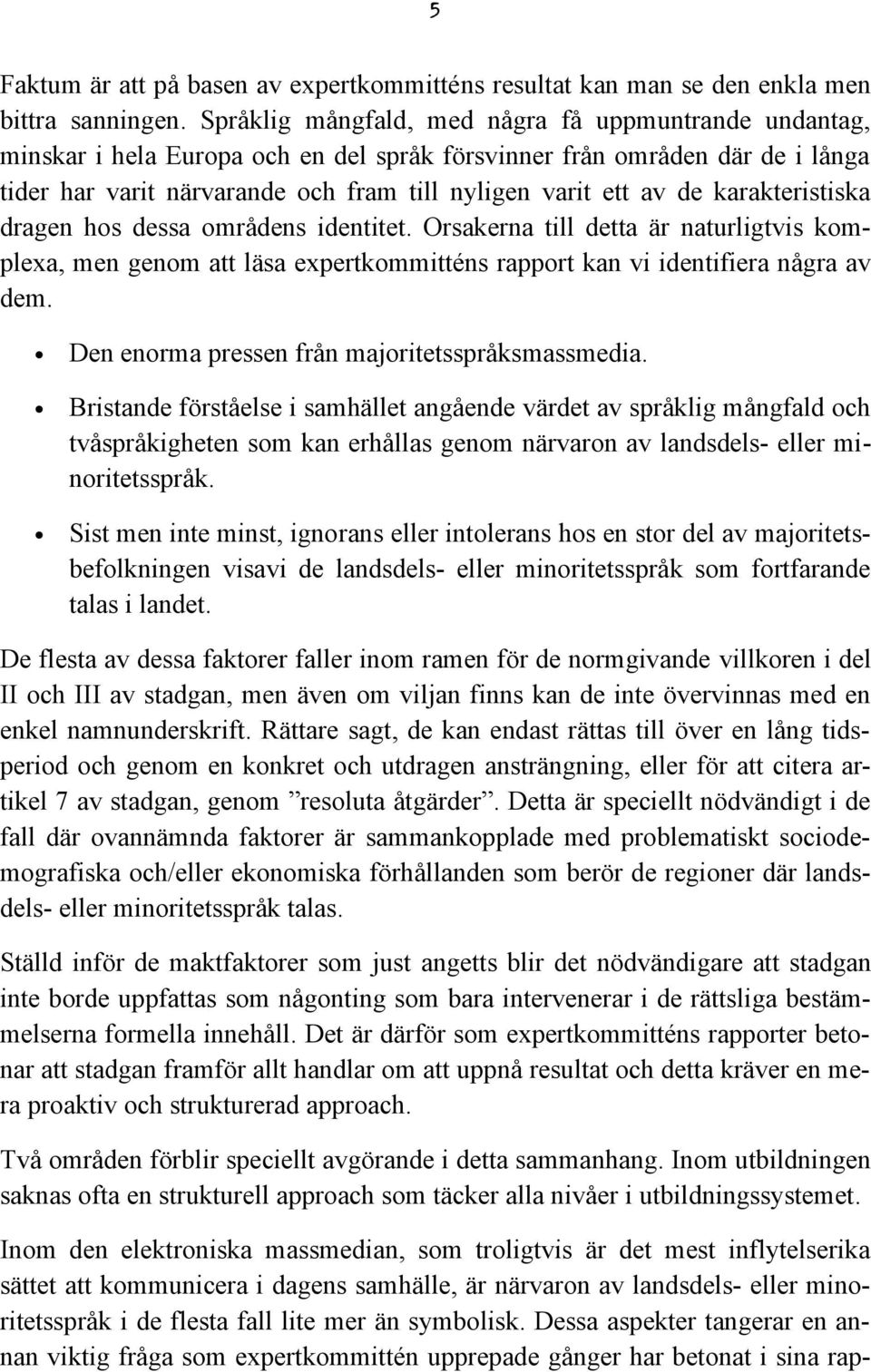 karakteristiska dragen hos dessa områdens identitet. Orsakerna till detta är naturligtvis komplexa, men genom att läsa expertkommitténs rapport kan vi identifiera några av dem.