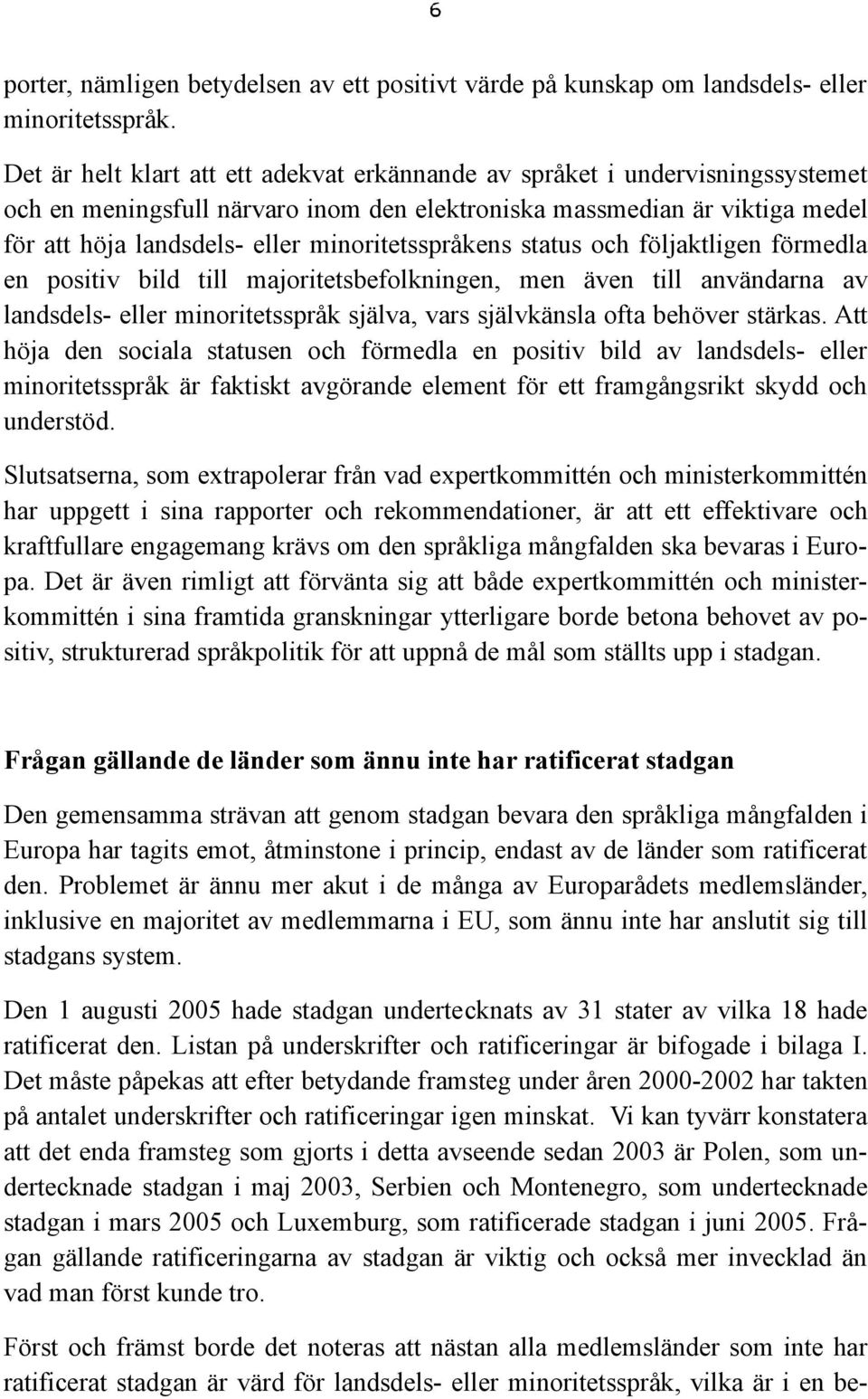 minoritetsspråkens status och följaktligen förmedla en positiv bild till majoritetsbefolkningen, men även till användarna av landsdels- eller minoritetsspråk själva, vars självkänsla ofta behöver