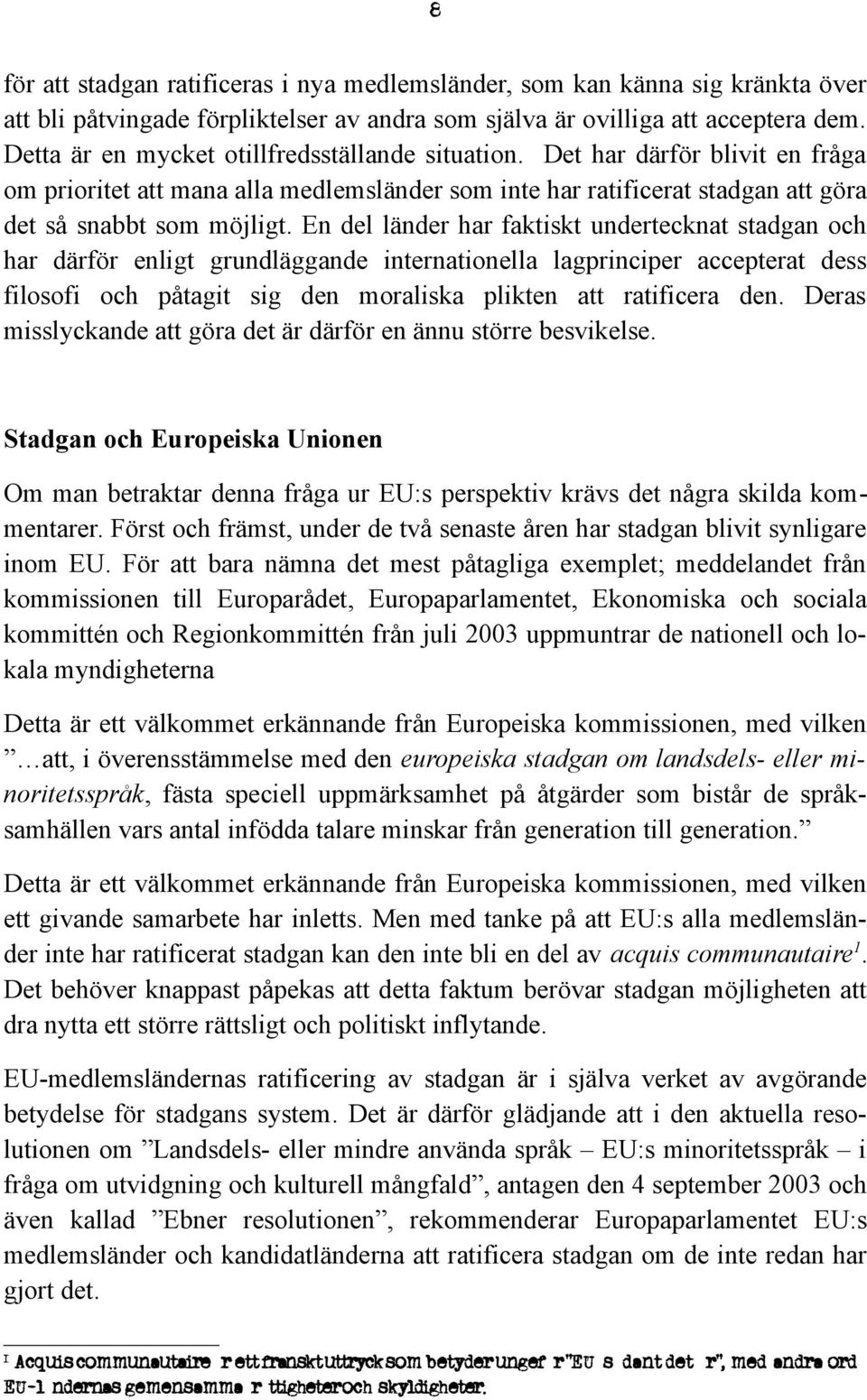 En del länder har faktiskt undertecknat stadgan och har därför enligt grundläggande internationella lagprinciper accepterat dess filosofi och påtagit sig den moraliska plikten att ratificera den.