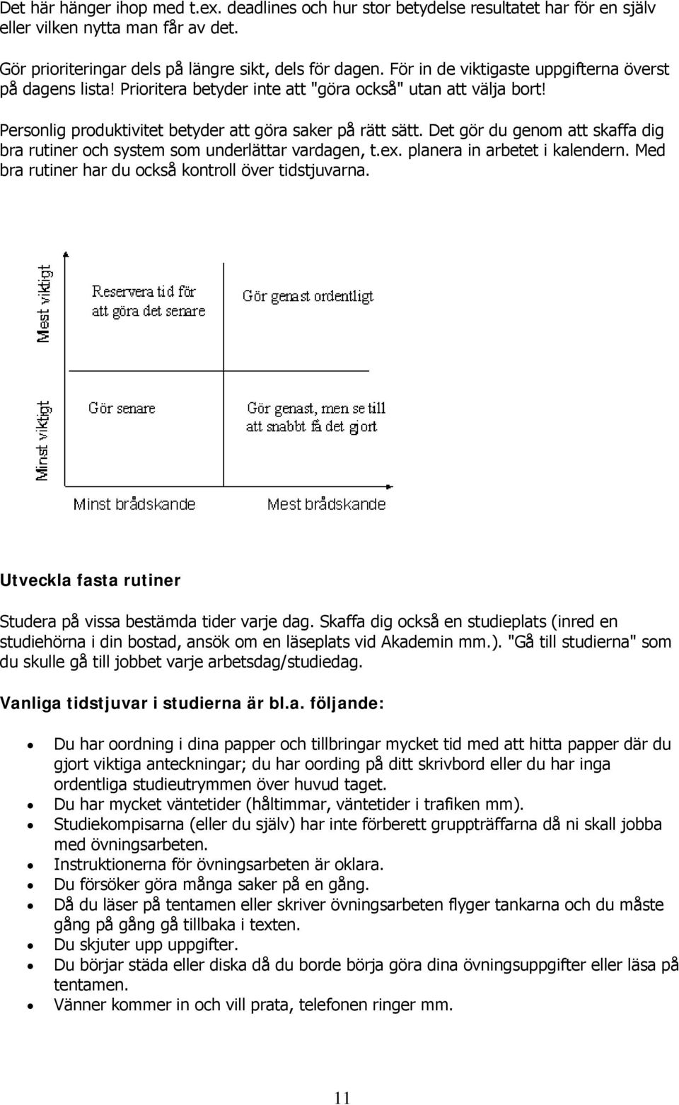 Det gör du genom att skaffa dig bra rutiner och system som underlättar vardagen, t.ex. planera in arbetet i kalendern. Med bra rutiner har du också kontroll över tidstjuvarna.
