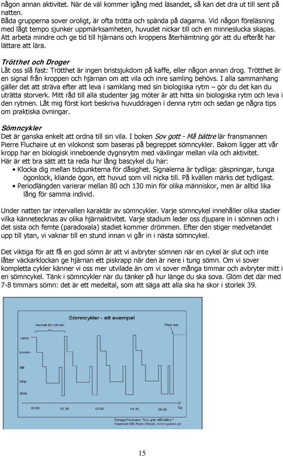 Att arbeta mindre och ge tid till hjärnans och kroppens återhämtning gör att du efteråt har lättare att lära.