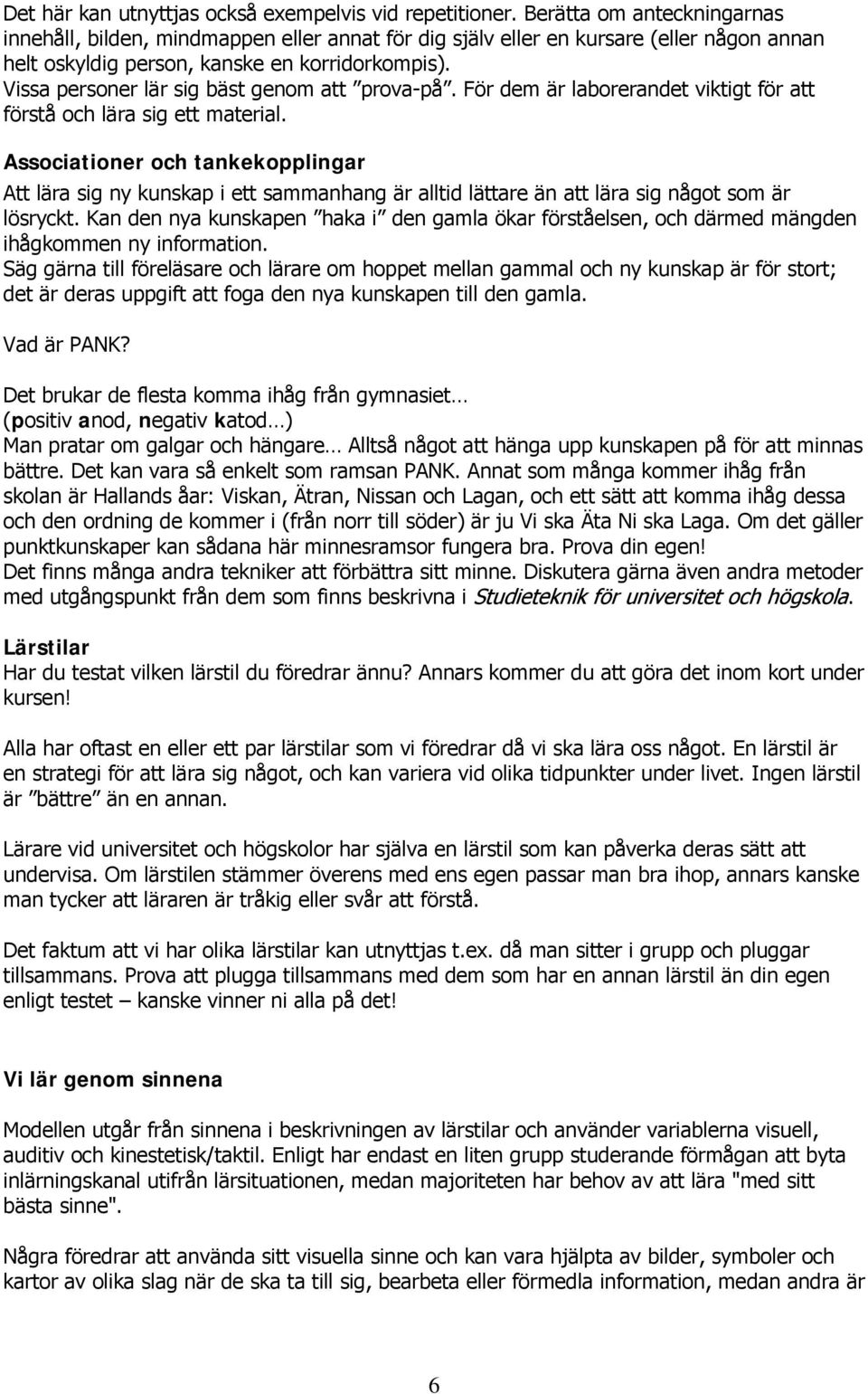 Vissa personer lär sig bäst genom att prova-på. För dem är laborerandet viktigt för att förstå och lära sig ett material.