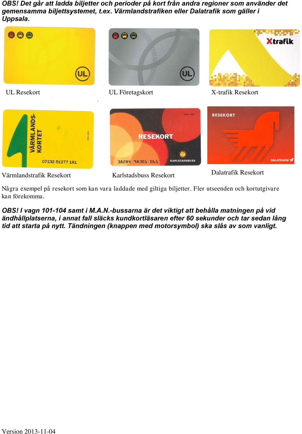 UL Resekort UL Företagskort -trafik Resekort Värmlandstrafik Resekort Karlstadsbuss Resekort Dalatrafik Resekort Några exempel på resekort som kan vara laddade med