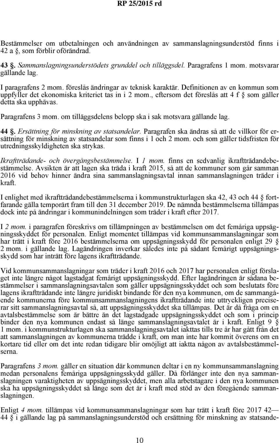 , eftersom det föreslås att 4 f som gäller detta ska upphävas. Paragrafens 3 mom. om tilläggsdelens belopp ska i sak motsvara gällande lag. 44. Ersättning för minskning av statsandelar.