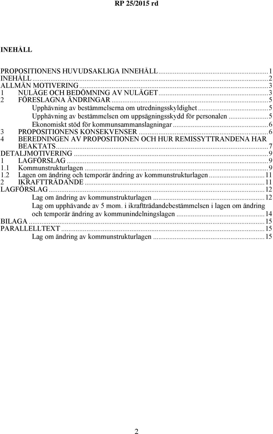 ..6 4 BEREDNINGEN AV PROPOSITIONEN OCH HUR REMISSYTTRANDENA HAR BEAKTATS...7 DETALJMOTIVERING...9 1 LAGFÖRSLAG...9 1.1 Kommunstrukturlagen...9 1.2 Lagen om ändring och temporär ändring av kommunstrukturlagen.