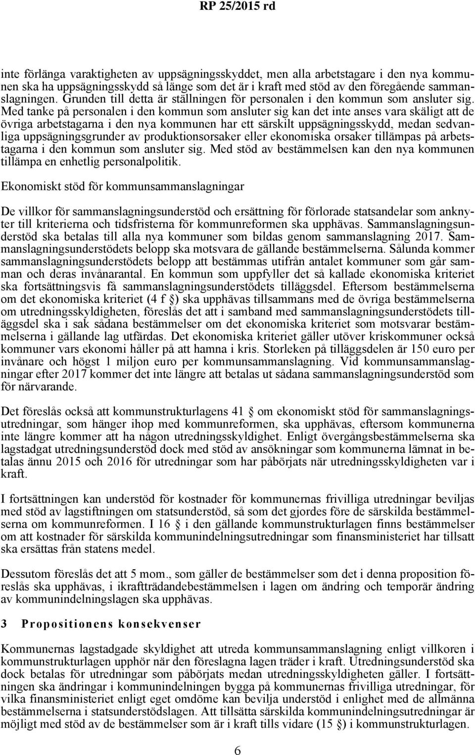 Med tanke på personalen i den kommun som ansluter sig kan det inte anses vara skäligt att de övriga arbetstagarna i den nya kommunen har ett särskilt uppsägningsskydd, medan sedvanliga