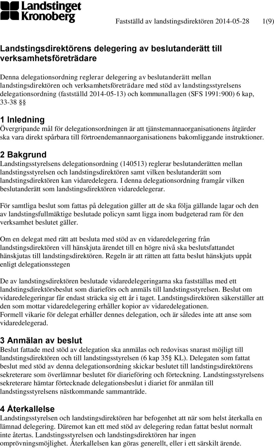 för delegationsordningen är att tjänstemannaorganisationens åtgärder ska vara direkt spårbara till förtroendemannaorganisationens bakomliggande instruktioner.