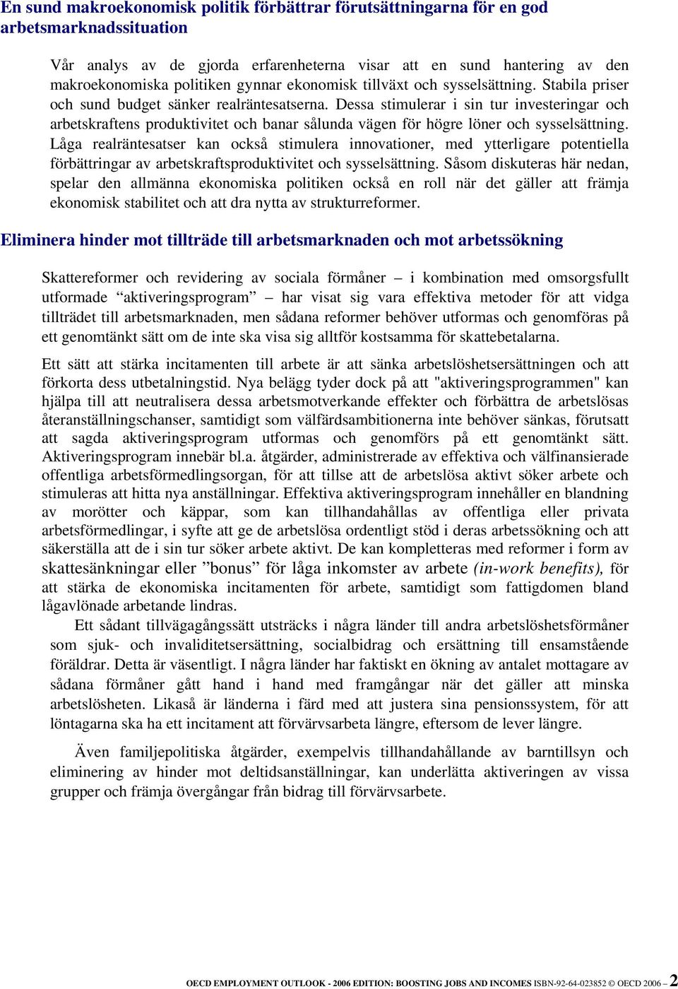 Dessa stimulerar i sin tur investeringar och arbetskraftens produktivitet och banar sålunda vägen för högre löner och sysselsättning.