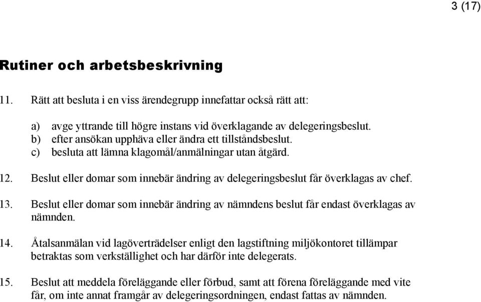 Beslut eller domar som innebär ändring av delegeringsbeslut får överklagas av chef. 13. Beslut eller domar som innebär ändring av nämndens beslut får endast överklagas av nämnden. 14.