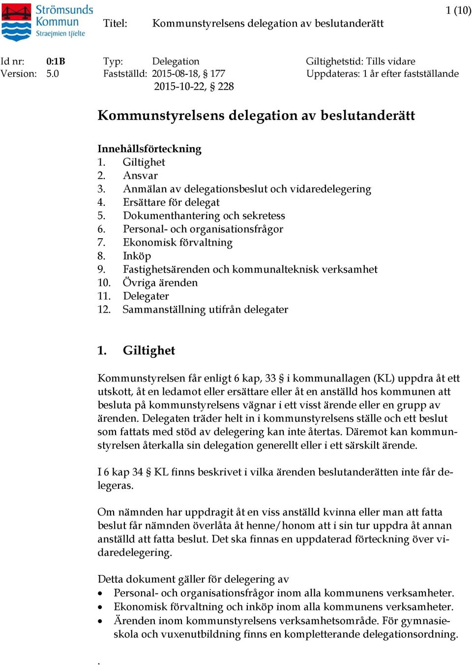 Fastighetsärenden och kommunalteknisk verksamhet 10. Övriga ärenden 11. Delegater 12. Sammanställning utifrån delegater 1.