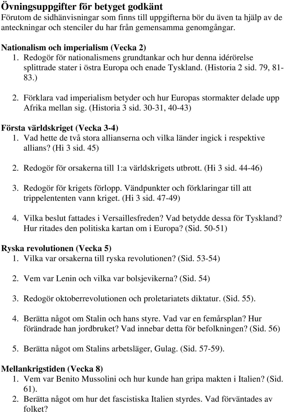 Förklara vad imperialism betyder och hur Europas stormakter delade upp Afrika mellan sig. (Historia 3 sid. 30-31, 40-43) Första världskriget (Vecka 3-4) 1.