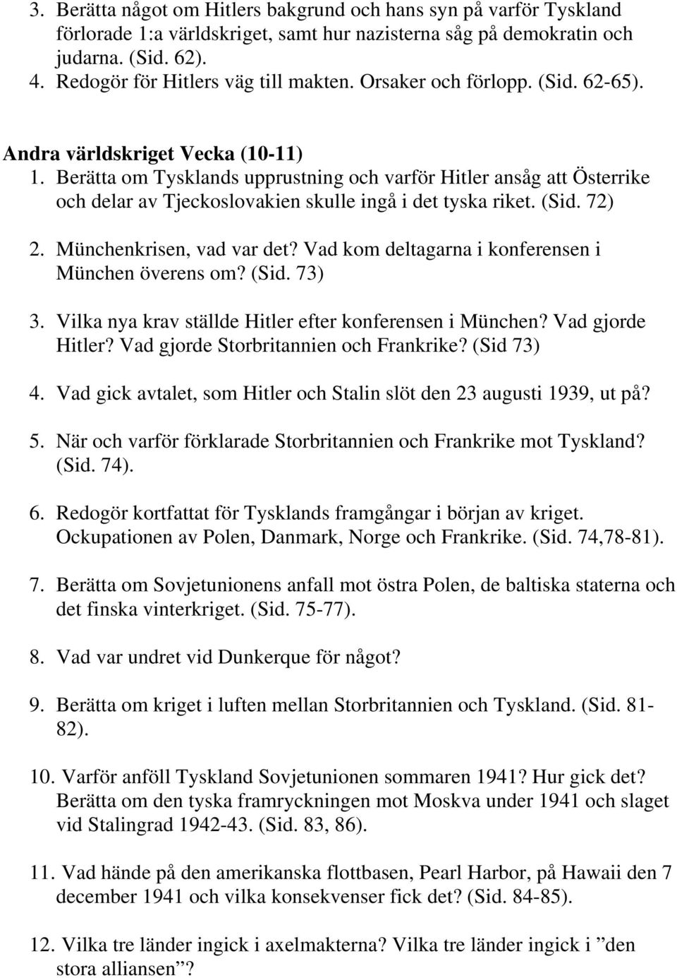 Berätta om Tysklands upprustning och varför Hitler ansåg att Österrike och delar av Tjeckoslovakien skulle ingå i det tyska riket. (Sid. 72) 2. Münchenkrisen, vad var det?