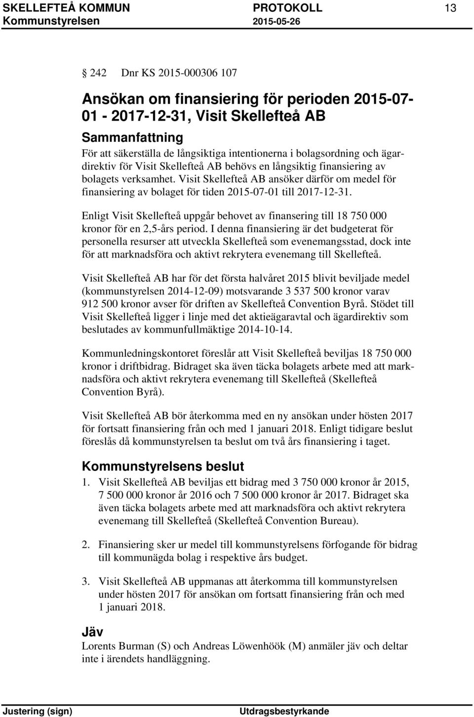 Visit Skellefteå AB ansöker därför om medel för finansiering av bolaget för tiden 2015-07-01 till 2017-12-31.