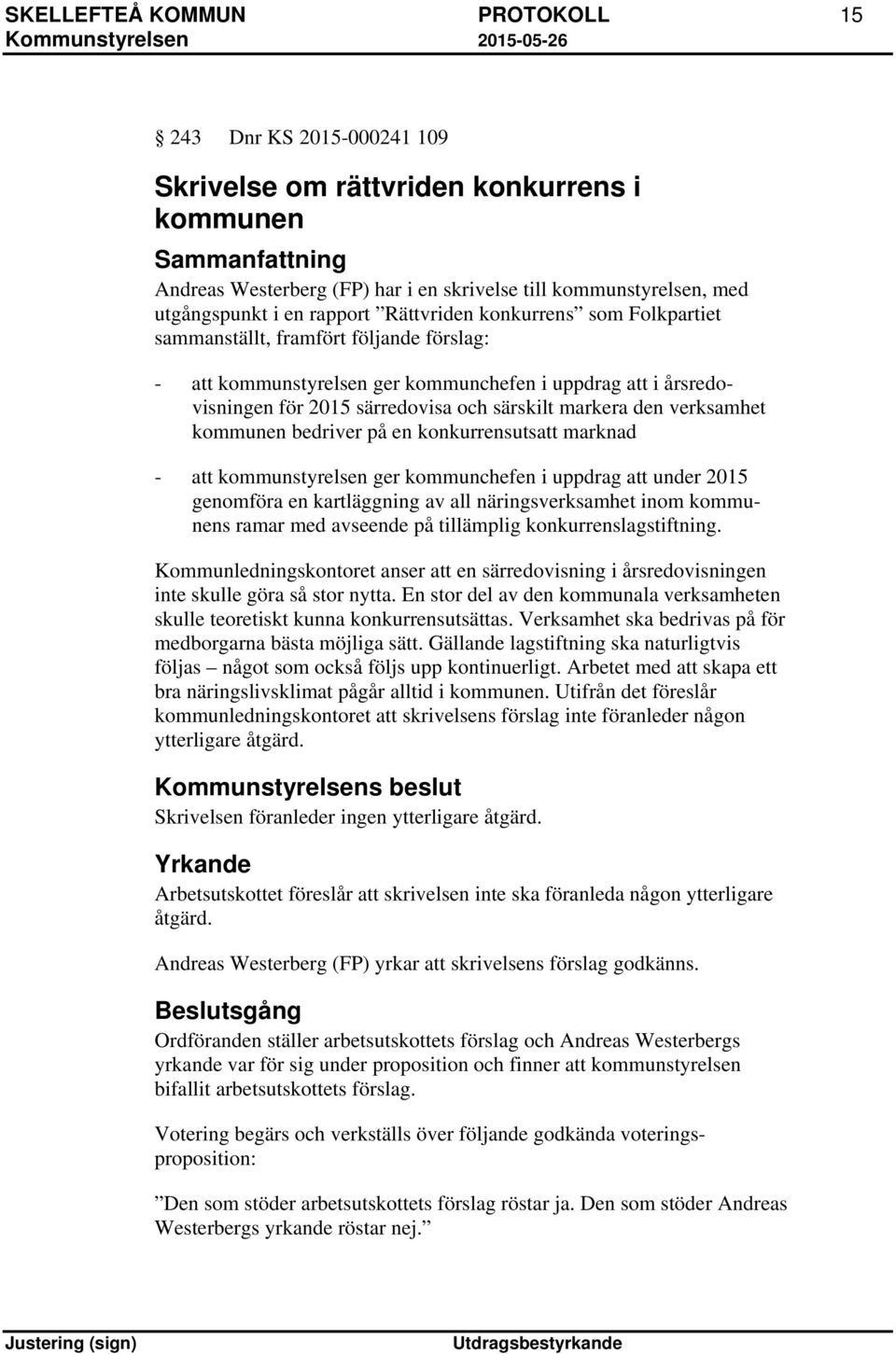 verksamhet kommunen bedriver på en konkurrensutsatt marknad - att kommunstyrelsen ger kommunchefen i uppdrag att under 2015 genomföra en kartläggning av all näringsverksamhet inom kommunens ramar med