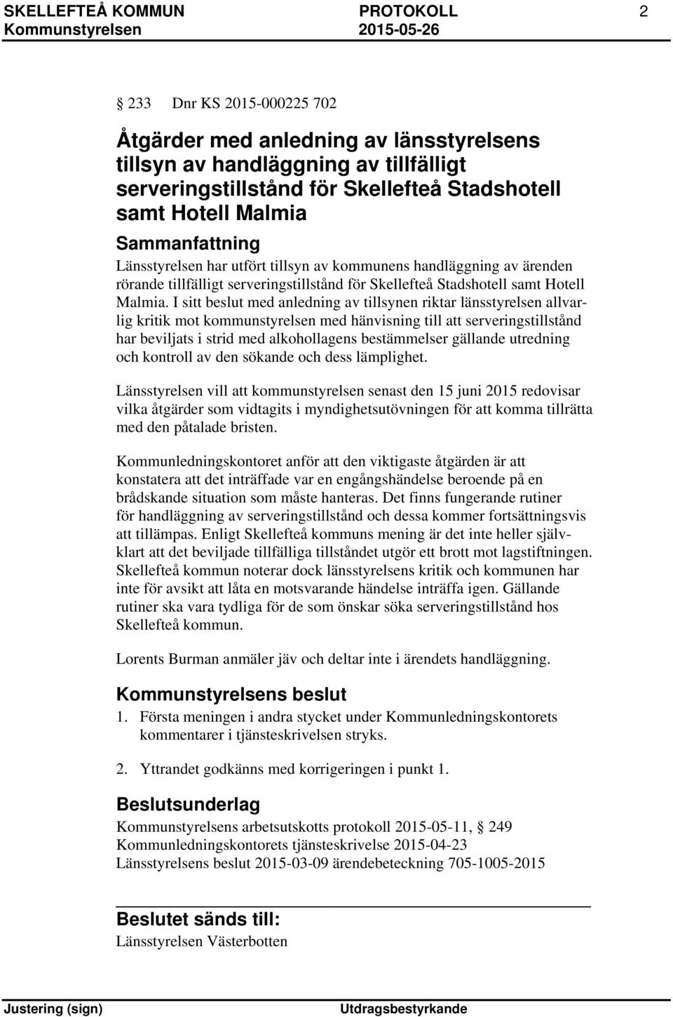 I sitt beslut med anledning av tillsynen riktar länsstyrelsen allvarlig kritik mot kommunstyrelsen med hänvisning till att serveringstillstånd har beviljats i strid med alkohollagens bestämmelser
