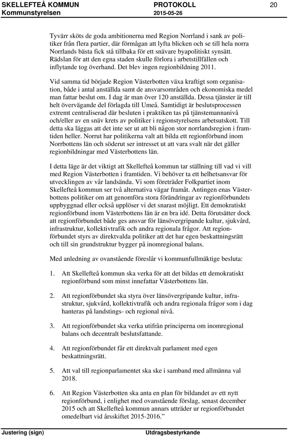 Vid samma tid började Region Västerbotten växa kraftigt som organisation, både i antal anställda samt de ansvarsområden och ekonomiska medel man fattar beslut om. I dag är man över 120 anställda.