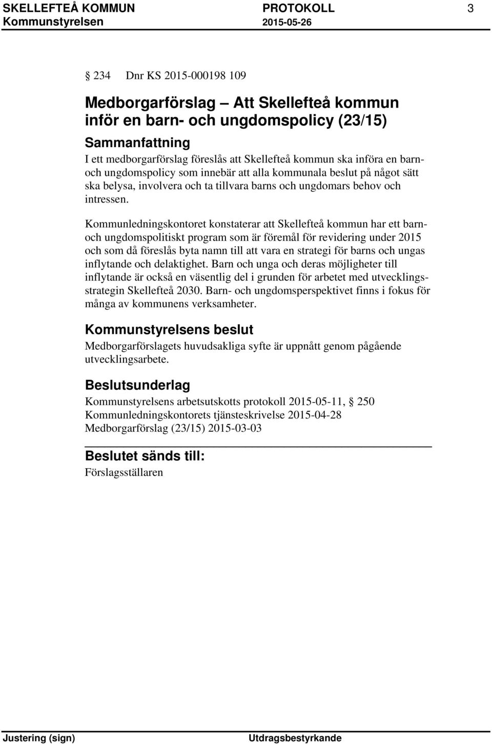 Kommunledningskontoret konstaterar att Skellefteå kommun har ett barnoch ungdomspolitiskt program som är föremål för revidering under 2015 och som då föreslås byta namn till att vara en strategi för