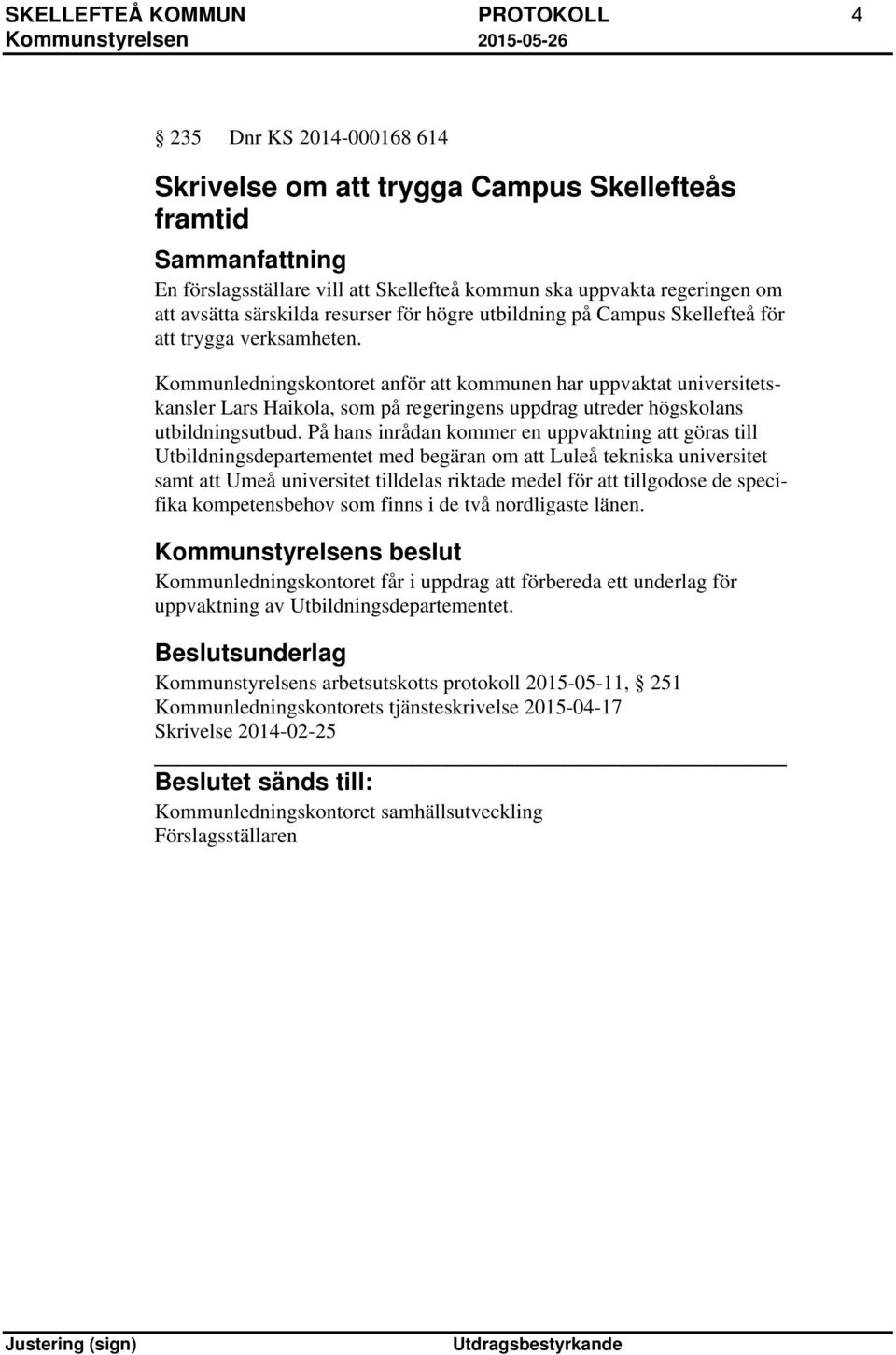 Kommunledningskontoret anför att kommunen har uppvaktat universitetskansler Lars Haikola, som på regeringens uppdrag utreder högskolans utbildningsutbud.