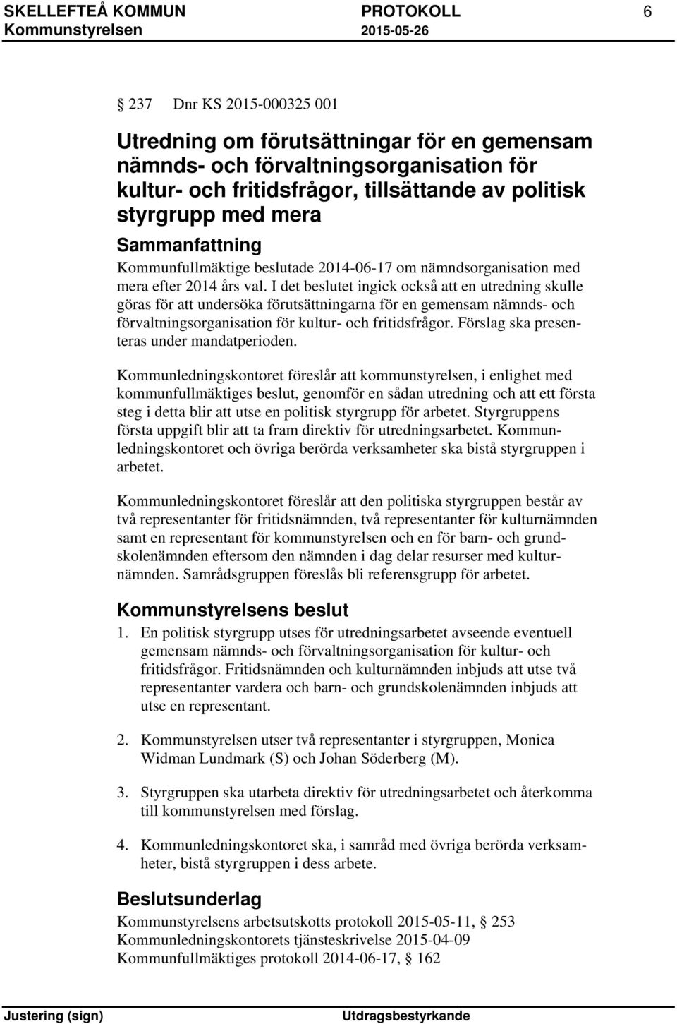 I det beslutet ingick också att en utredning skulle göras för att undersöka förutsättningarna för en gemensam nämnds- och förvaltningsorganisation för kultur- och fritidsfrågor.