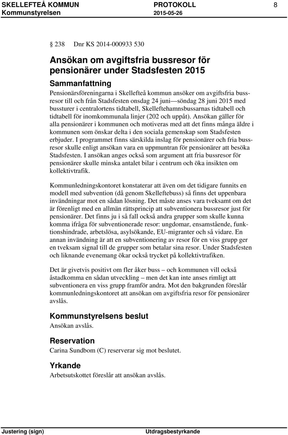 uppåt). Ansökan gäller för alla pensionärer i kommunen och motiveras med att det finns många äldre i kommunen som önskar delta i den sociala gemenskap som Stadsfesten erbjuder.