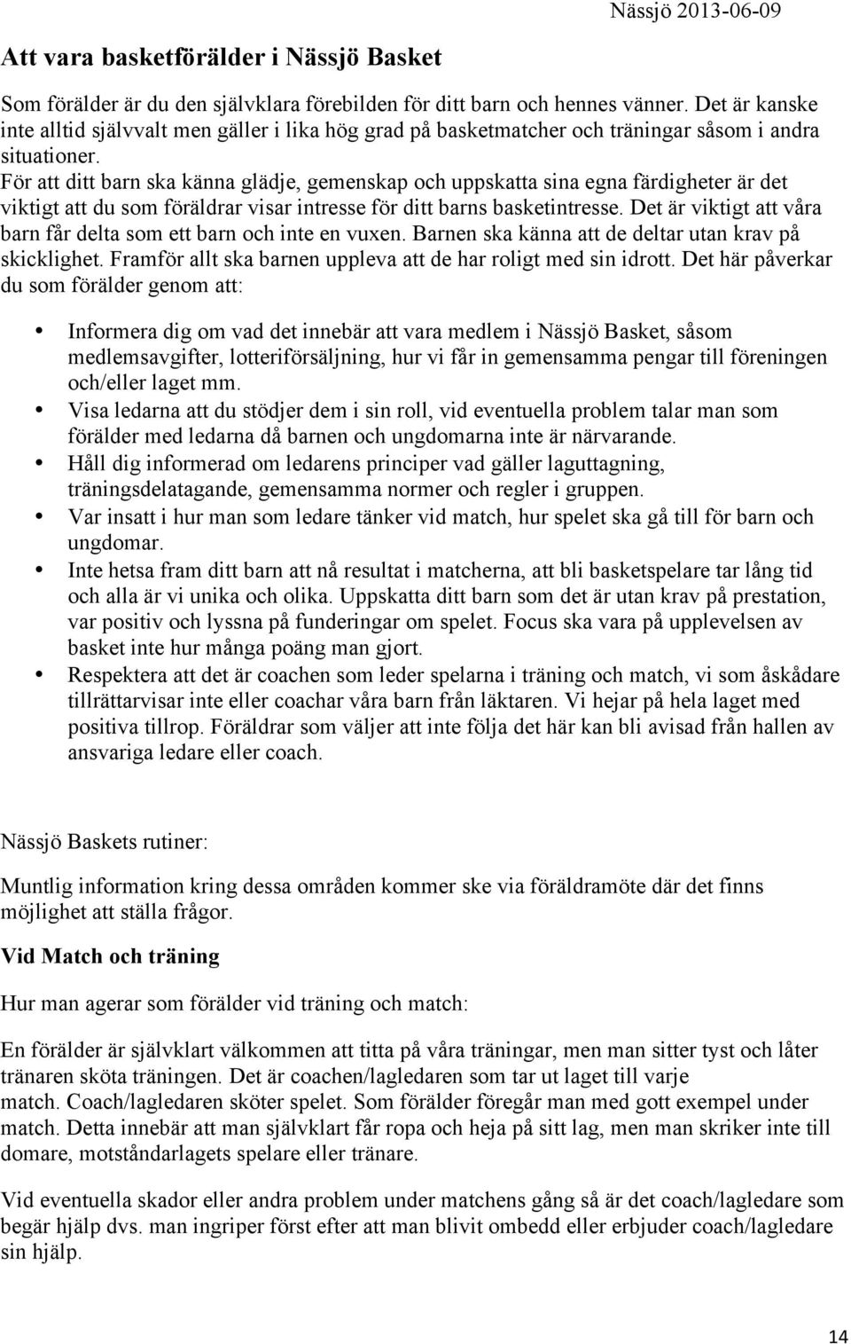 För att ditt barn ska känna glädje, gemenskap och uppskatta sina egna färdigheter är det viktigt att du som föräldrar visar intresse för ditt barns basketintresse.