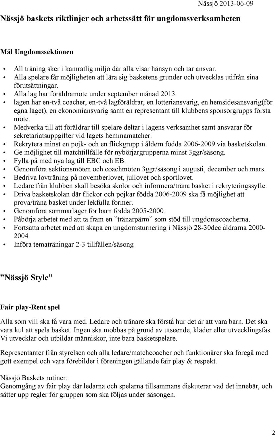 lagen har en-två coacher, en-två lagföräldrar, en lotteriansvarig, en hemsidesansvarig(för egna laget), en ekonomiansvarig samt en representant till klubbens sponsorgrupps första möte.